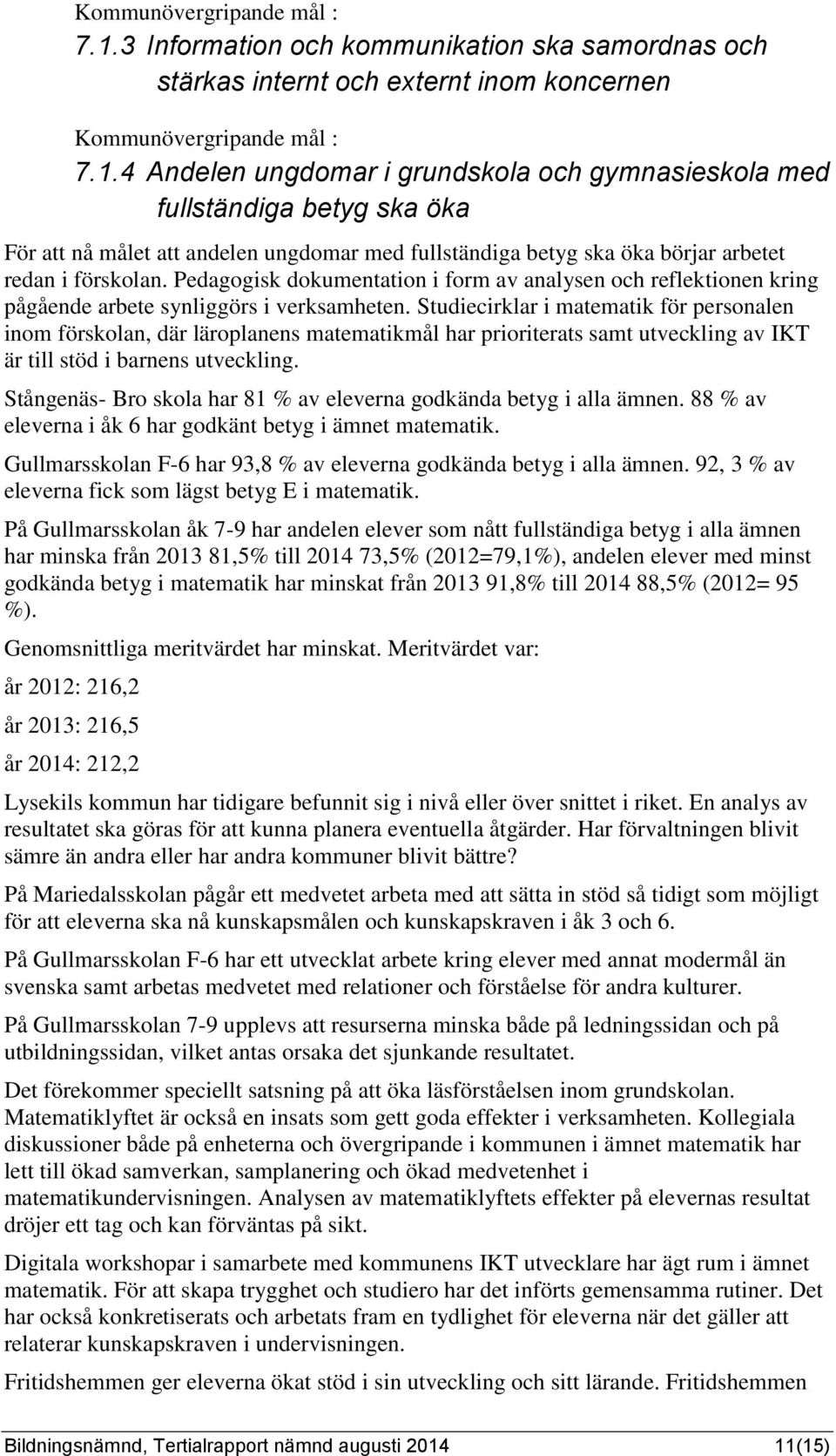 Studiecirklar i matematik för personalen inom förskolan, där läroplanens matematikmål har prioriterats samt utveckling av IKT är till stöd i barnens utveckling.