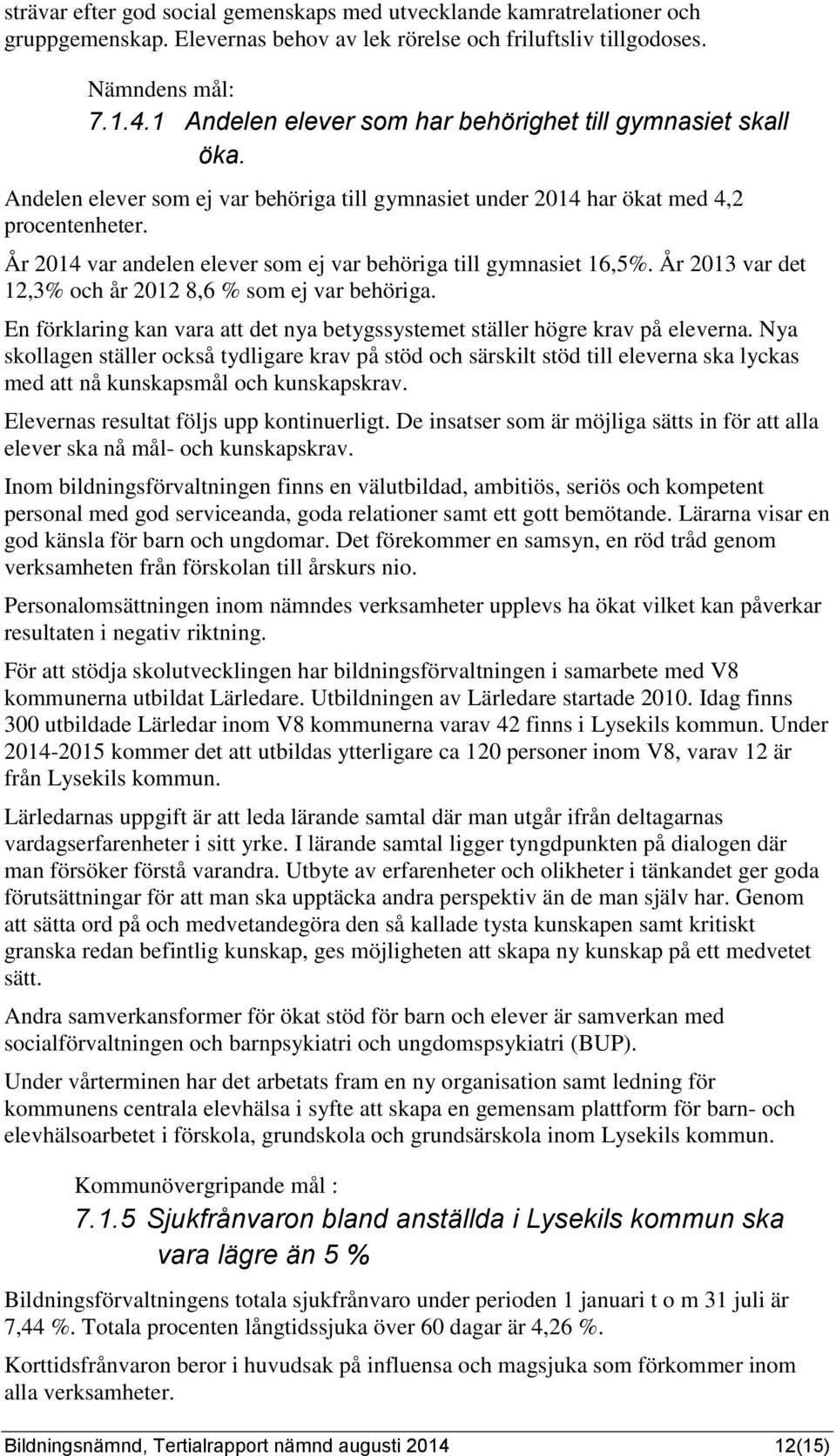 År 2014 var andelen elever som ej var behöriga till gymnasiet 16,5%. År 2013 var det 12,3% och år 2012 8,6 % som ej var behöriga.