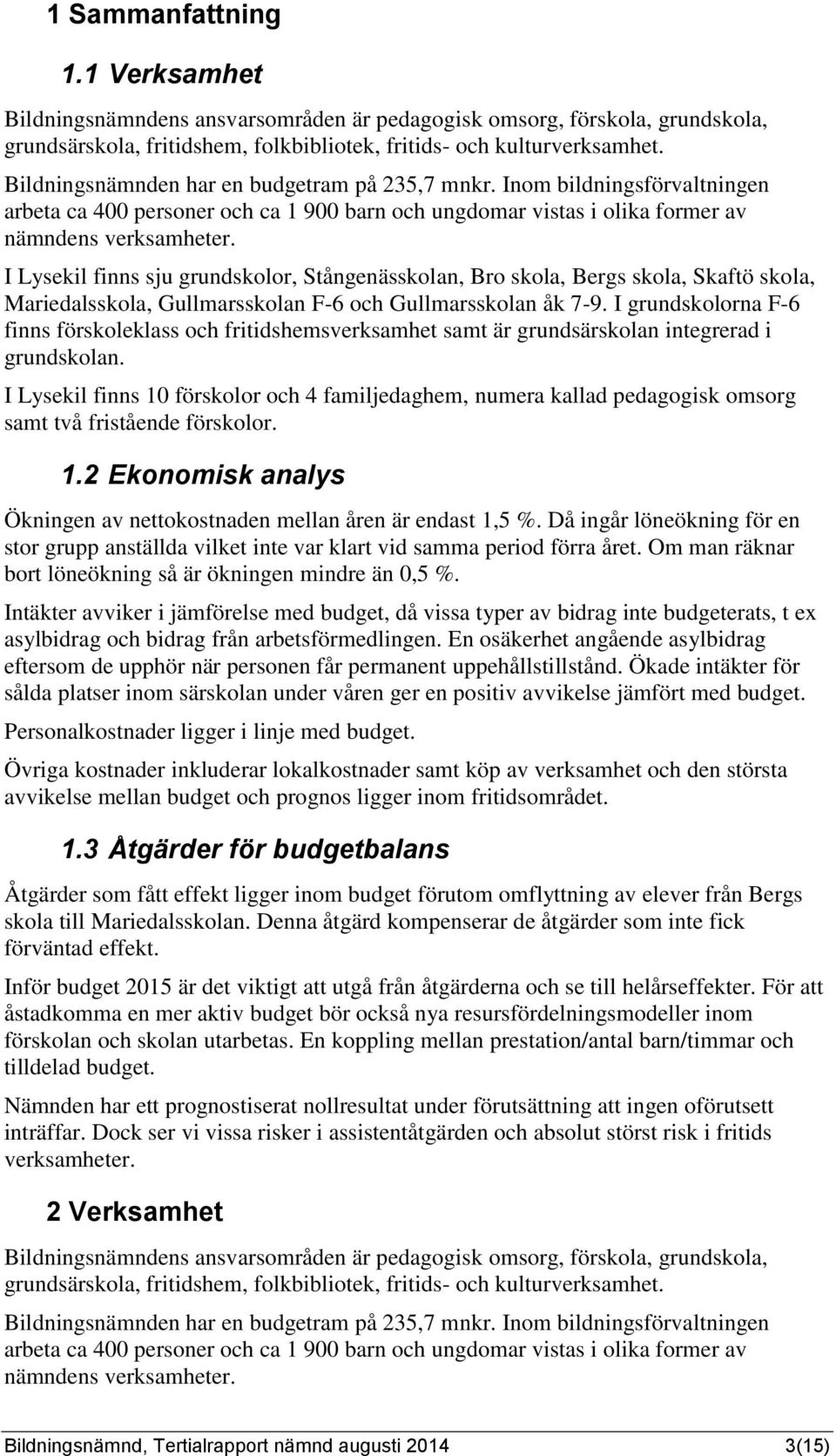 I Lysekil finns sju grundskolor, Stångenässkolan, Bro skola, Bergs skola, Skaftö skola, Mariedalsskola, Gullmarsskolan F-6 och Gullmarsskolan åk 7-9.