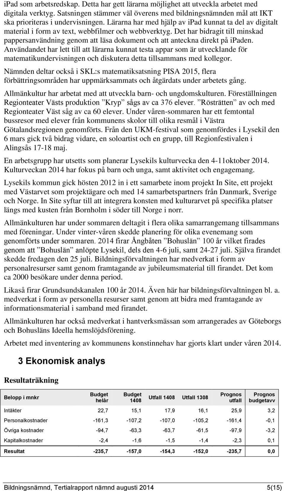 Det har bidragit till minskad pappersanvändning genom att läsa dokument och att anteckna direkt på ipaden.