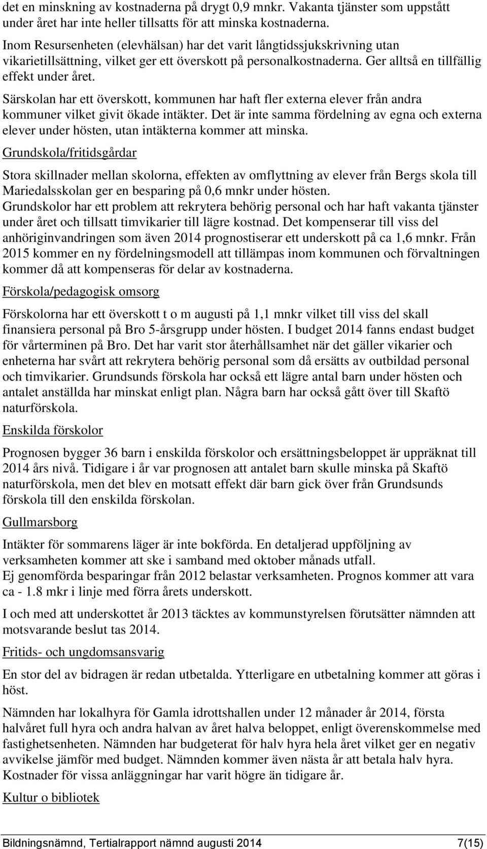 Särskolan har ett överskott, kommunen har haft fler externa elever från andra kommuner vilket givit ökade intäkter.