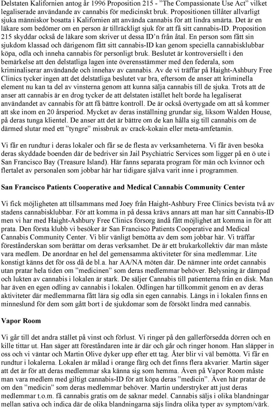 Det är en läkare som bedömer om en person är tillräckligt sjuk för att få sitt cannabis-id. Proposition 215 skyddar också de läkare som skriver ut dessa ID n från åtal.