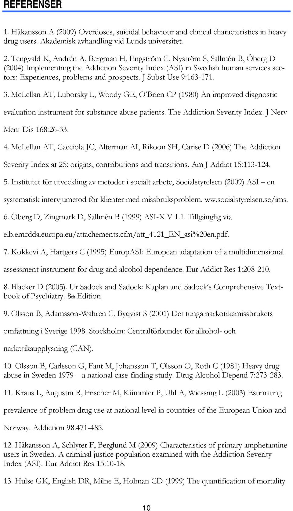 prospects. J Subst Use 9:163-171. 3. McLellan AT, Luborsky L, Woody GE, O Brien CP (1980) An improved diagnostic evaluation instrument for substance abuse patients. The Addiction Severity Index.