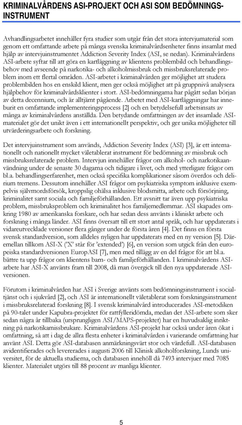 Kriminalvårdens ASI-arbete syftar till att göra en kartläggning av klientens problembild och behandlingsbehov med avseende på narkotika- och alkoholmissbruk och missbruksrelaterade problem inom ett