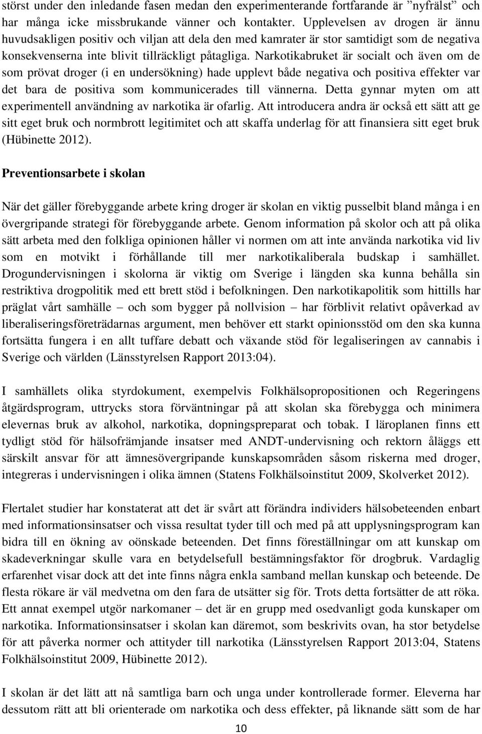 Narkotikabruket är socialt och även om de som prövat droger (i en undersökning) hade upplevt både negativa och positiva effekter var det bara de positiva som kommunicerades till vännerna.