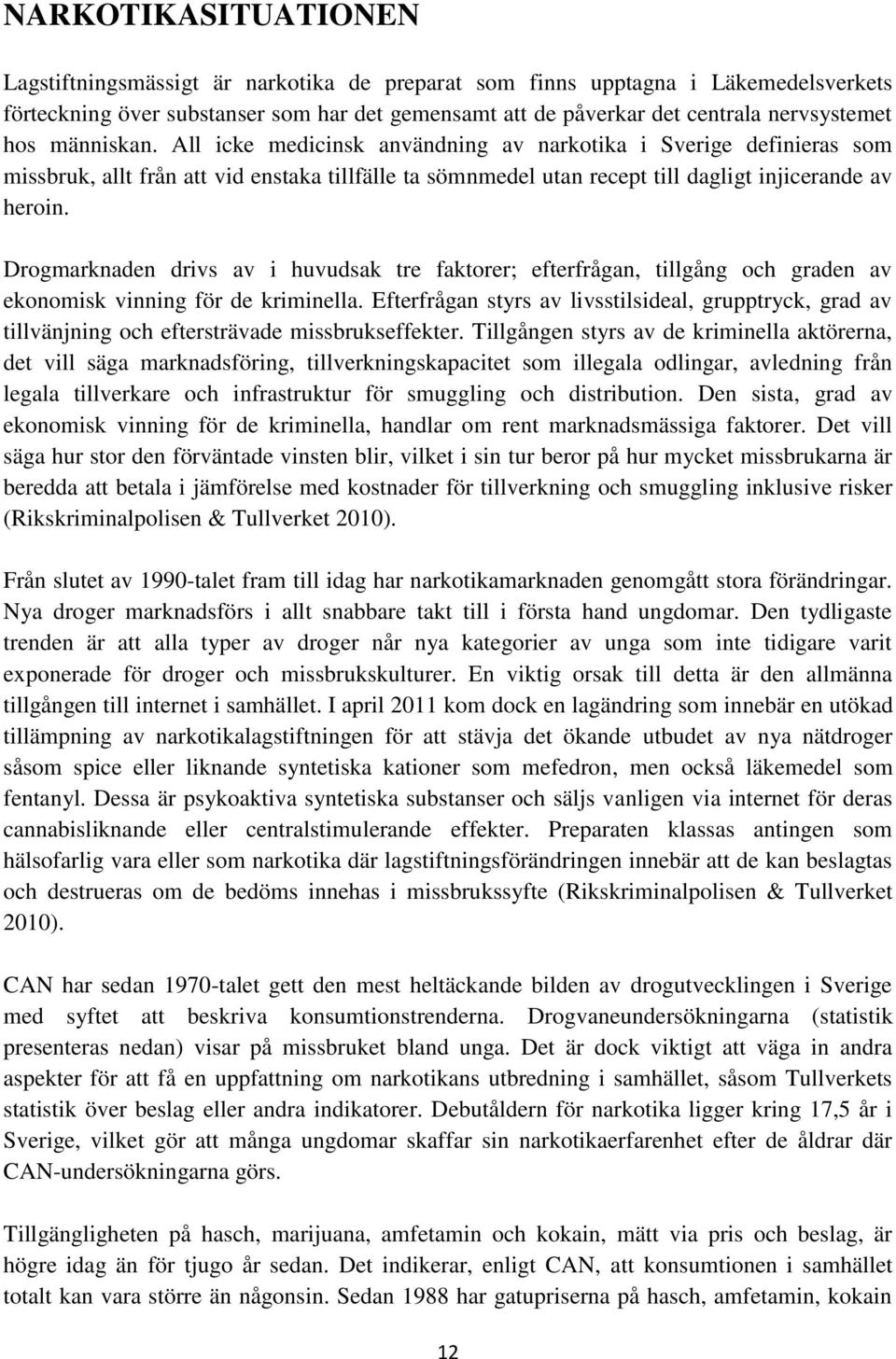 Drogmarknaden drivs av i huvudsak tre faktorer; efterfrågan, tillgång och graden av ekonomisk vinning för de kriminella.