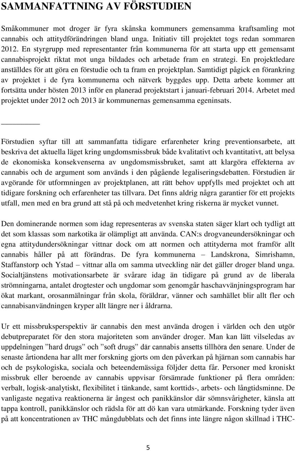 En styrgrupp med representanter från kommunerna för att starta upp ett gemensamt cannabisprojekt riktat mot unga bildades och arbetade fram en strategi.