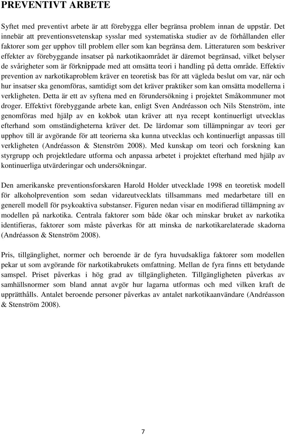 Litteraturen som beskriver effekter av förebyggande insatser på narkotikaområdet är däremot begränsad, vilket belyser de svårigheter som är förknippade med att omsätta teori i handling på detta