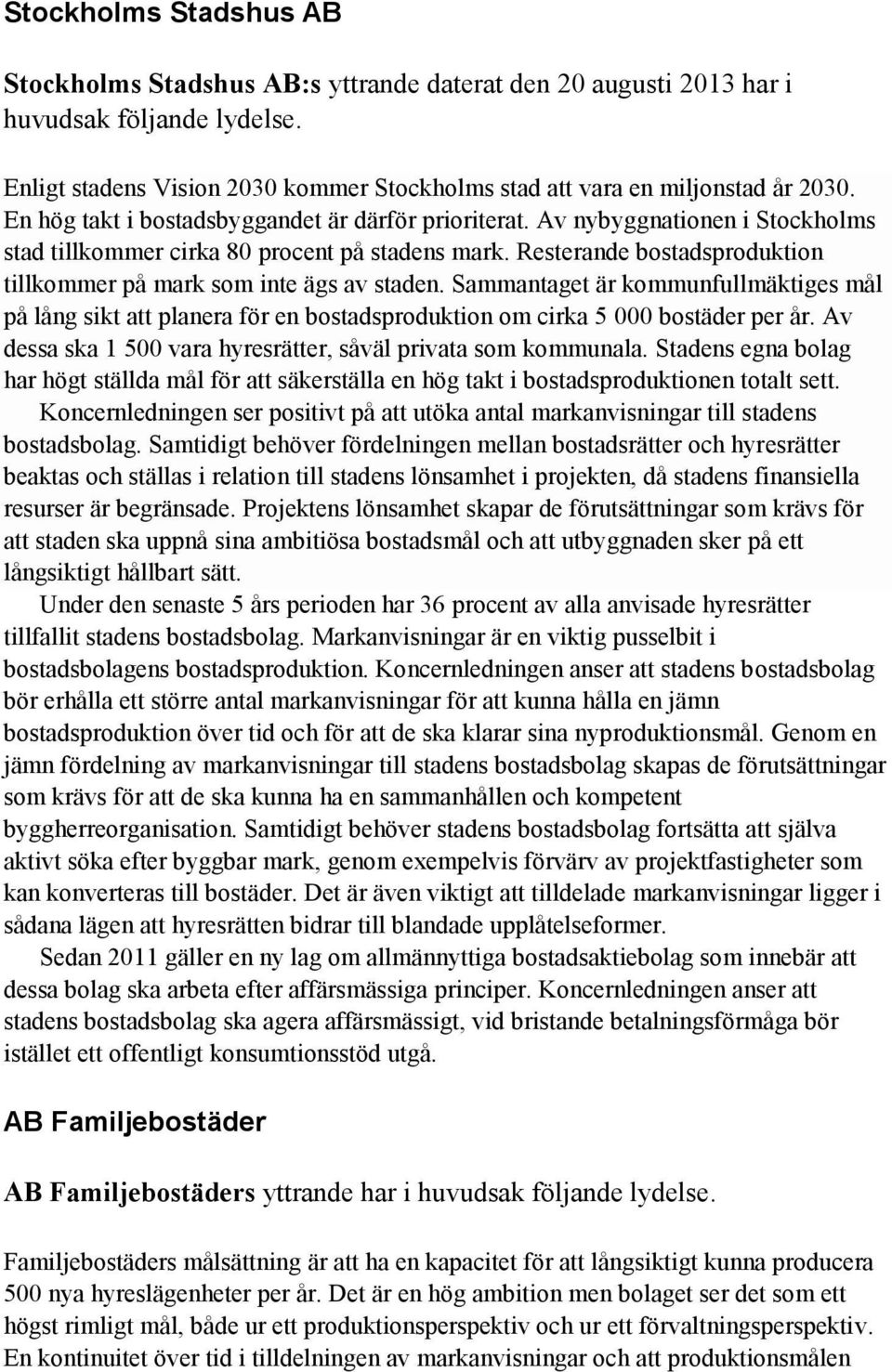 Resterande bostadsproduktion tillkommer på mark som inte ägs av staden. Sammantaget är kommunfullmäktiges mål på lång sikt att planera för en bostadsproduktion om cirka 5 000 bostäder per år.