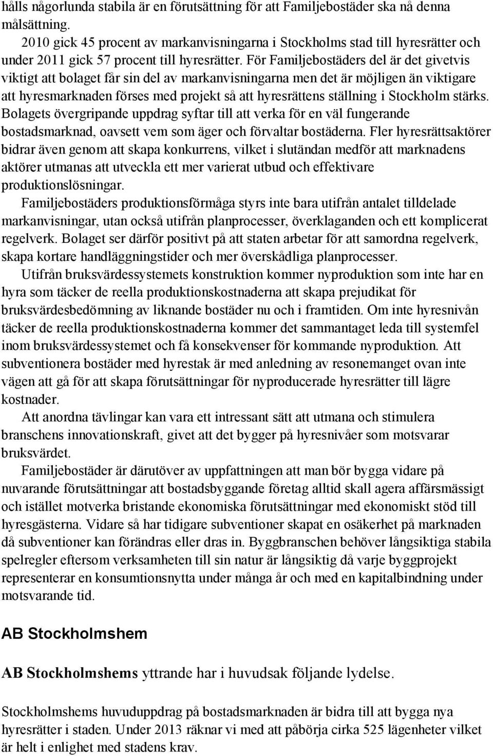 För Familjebostäders del är det givetvis viktigt att bolaget får sin del av markanvisningarna men det är möjligen än viktigare att hyresmarknaden förses med projekt så att hyresrättens ställning i