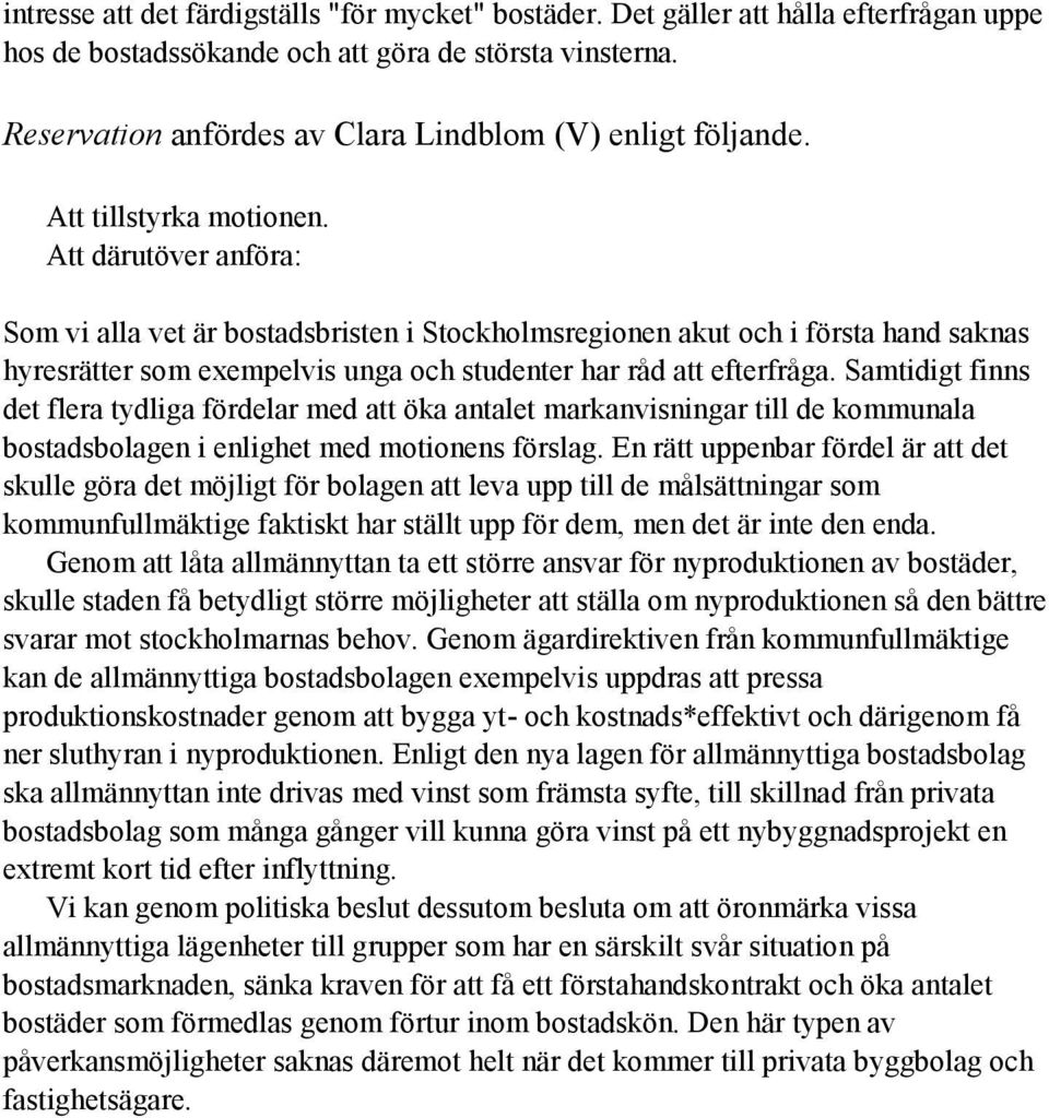 Att därutöver anföra: Som vi alla vet är bostadsbristen i Stockholmsregionen akut och i första hand saknas hyresrätter som exempelvis unga och studenter har råd att efterfråga.