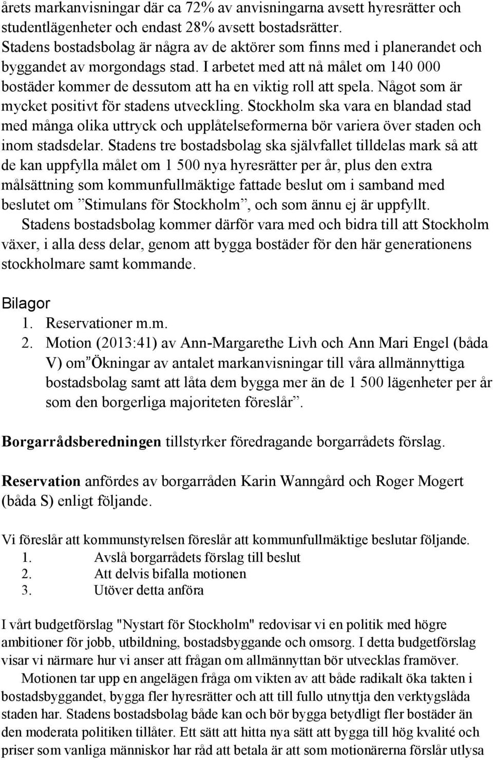 I arbetet med att nå målet om 140 000 bostäder kommer de dessutom att ha en viktig roll att spela. Något som är mycket positivt för stadens utveckling.