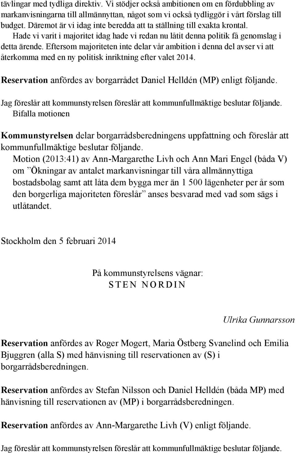 Eftersom majoriteten inte delar vår ambition i denna del avser vi att återkomma med en ny politisk inriktning efter valet 2014. Reservation anfördes av borgarrådet Daniel Helldén (MP) enligt följande.