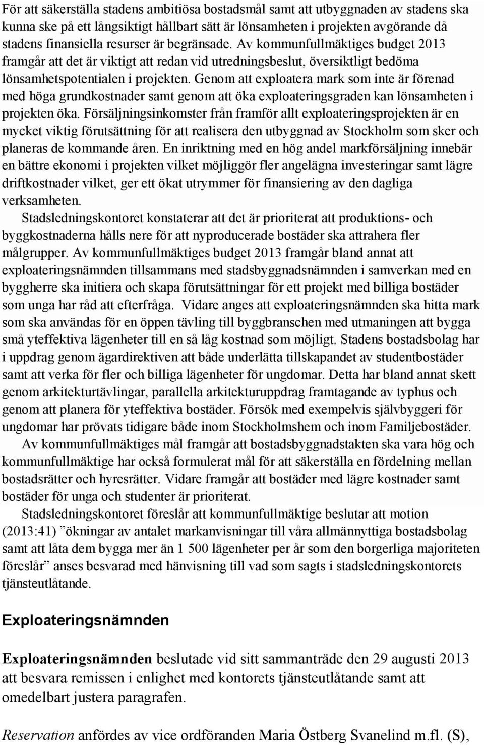 Genom att exploatera mark som inte är förenad med höga grundkostnader samt genom att öka exploateringsgraden kan lönsamheten i projekten öka.