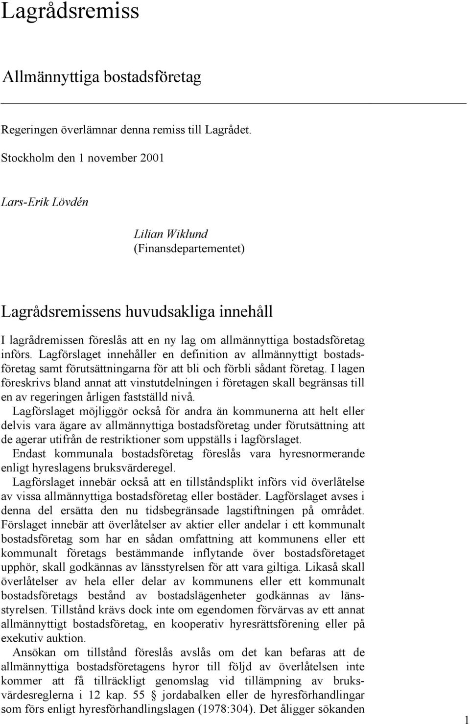 införs. Lagförslaget innehåller en definition av allmännyttigt bostadsföretag samt förutsättningarna för att bli och förbli sådant företag.