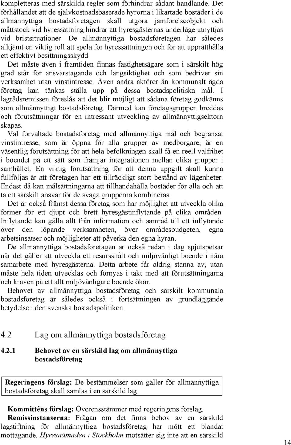 underläge utnyttjas vid bristsituationer. De allmännyttiga bostadsföretagen har således alltjämt en viktig roll att spela för hyressättningen och för att upprätthålla ett effektivt besittningsskydd.