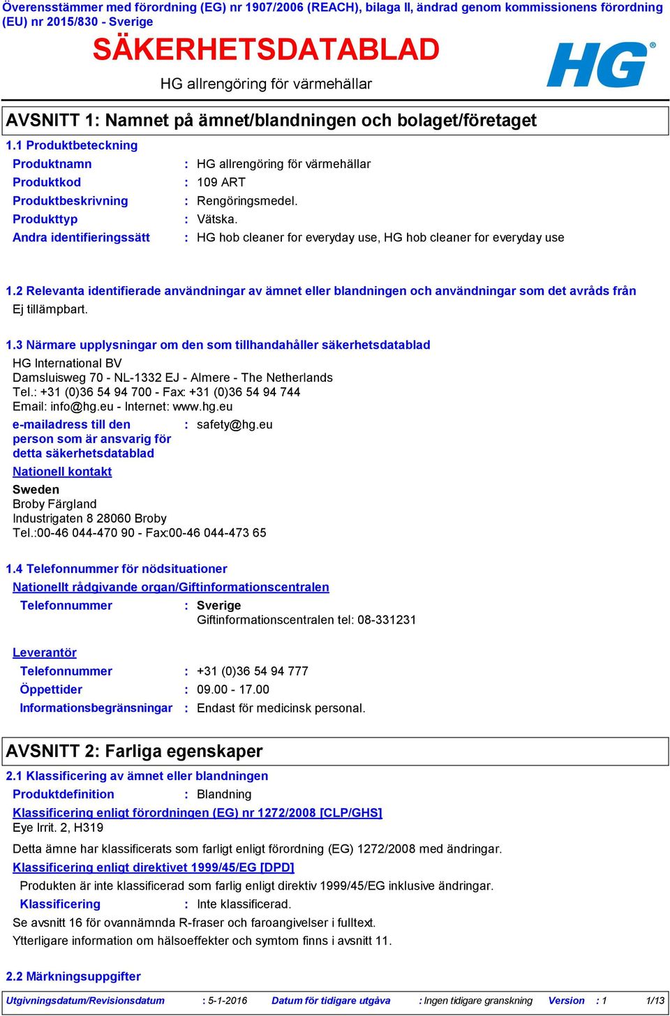 2 Relevanta identifierade användningar av ämnet eller blandningen och användningar som det avråds från Ej tillämpbart. 1.