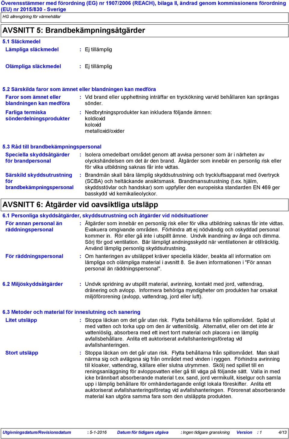 varvid behållaren kan sprängas sönder. Nedbrytningsprodukter kan inkludera följande ämnen koldioxid koloxid metalloxid/oxider 5.