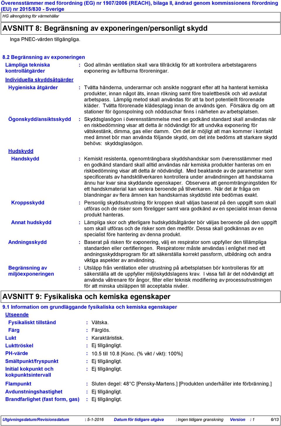 2 Begränsning av exponeringen Lämpliga tekniska kontrollåtgärder Individuella skyddsåtgärder Hygieniska åtgärder Ögonskydd/ansiktsskydd Hudskydd Handskydd Kroppsskydd Annat hudskydd Andningsskydd