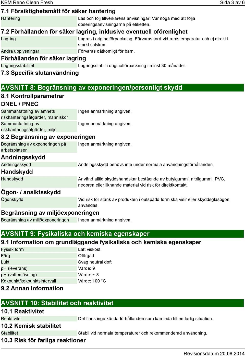 Förhållanden för säker lagring Lagringsstabilitet Lagringsstabil i originalförpackning i minst 30 månader. 7.3 Specifik slutanvändning AVSNITT 8: Begränsning av exponeringen/personligt skydd 8.