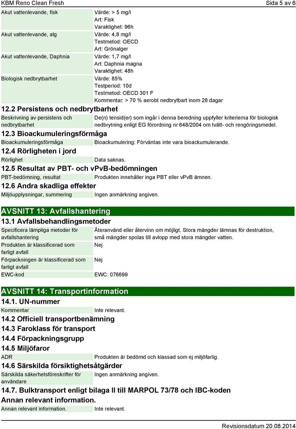 2 Persistens och nedbrytbarhet Beskrivning av persistens och nedbrytbarhet De(n) tensid(er) som ingår i denna beredning uppfyller kriterierna för biologisk nedbrytning enligt EG förordning nr