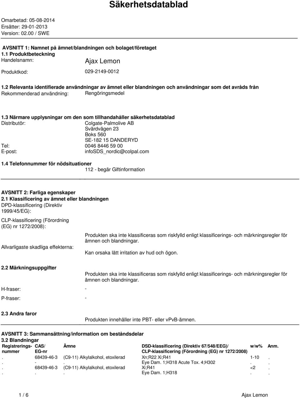 tillhandahåller säkerhetsdatablad Distributör: ColgatePalmolive AB Svärdvägen 23 Boks 560 SE182 15 DANDERYD Tel: 0046 8446 59 00 Epost: infosds_nordic@colpalcom 14 Telefonnummer för nödsituationer