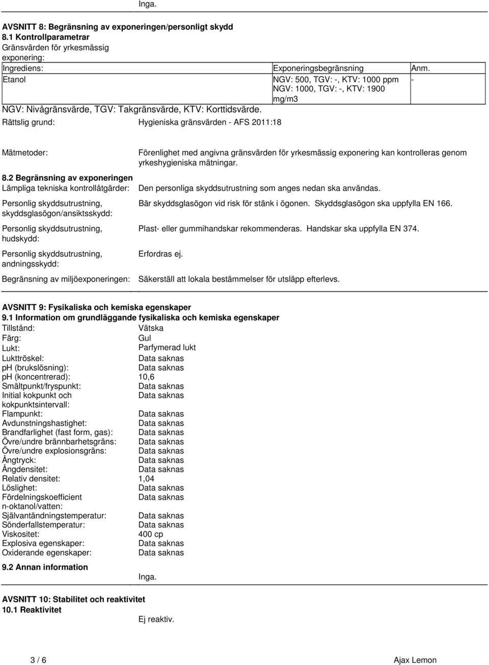 tekniska kontrollåtgärder: Personlig skyddsutrustning, skyddsglasögon/ansiktsskydd: Personlig skyddsutrustning, hudskydd: Personlig skyddsutrustning, andningsskydd: Begränsning av miljöexponeringen: