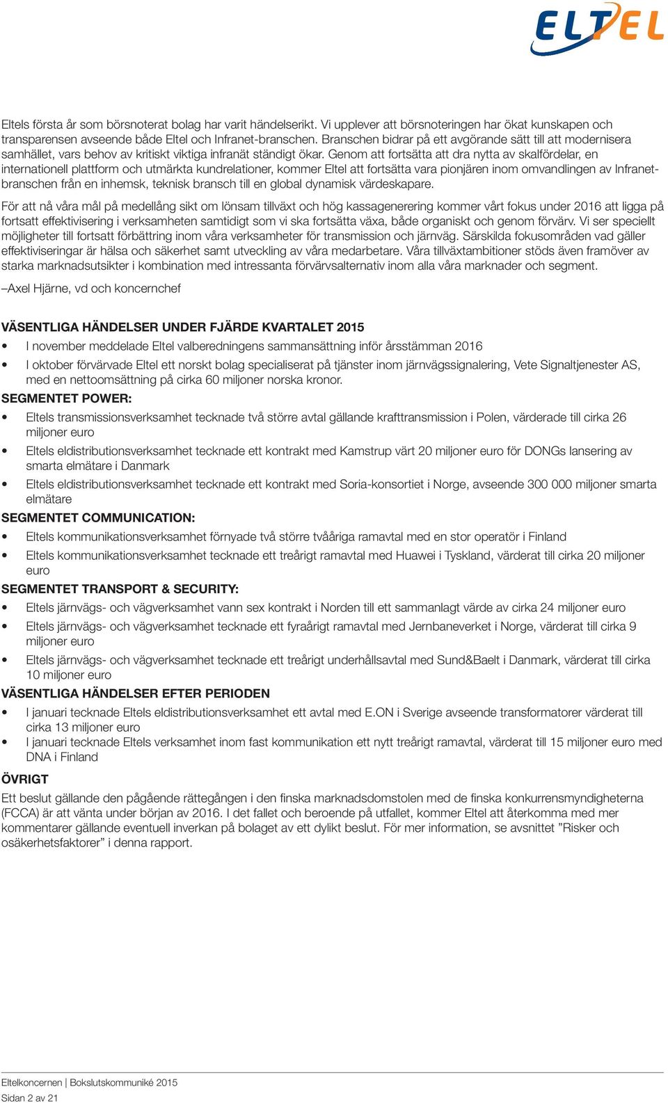 Genom att fortsätta att dra nytta av skalfördelar, en internationell plattform och utmärkta kundrelationer, kommer Eltel att fortsätta vara pionjären inom omvandlingen av Infranetbranschen från en