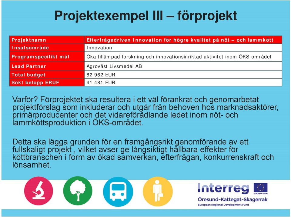 Förprojektet ska resultera i ett väl förankrat och genomarbetat projektförslag som inkluderar och utgår från behoven hos marknadsaktörer, primärproducenter och det vidareförädlande ledet inom