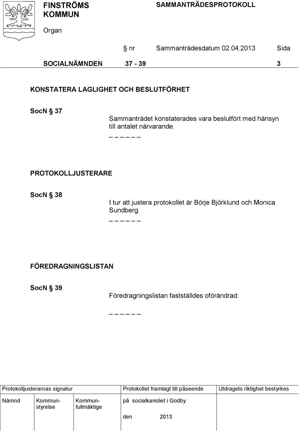 PROTOKOLLJUSTERARE SocN 38 I tur att justera protokollet är Börje Björklund