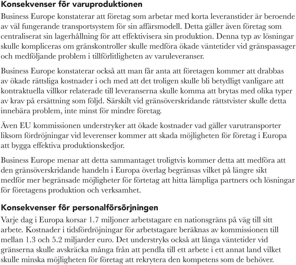 Denna typ av lösningar skulle kompliceras om gränskontroller skulle medföra ökade väntetider vid gränspassager och medföljande problem i tillförlitligheten av varuleveranser.