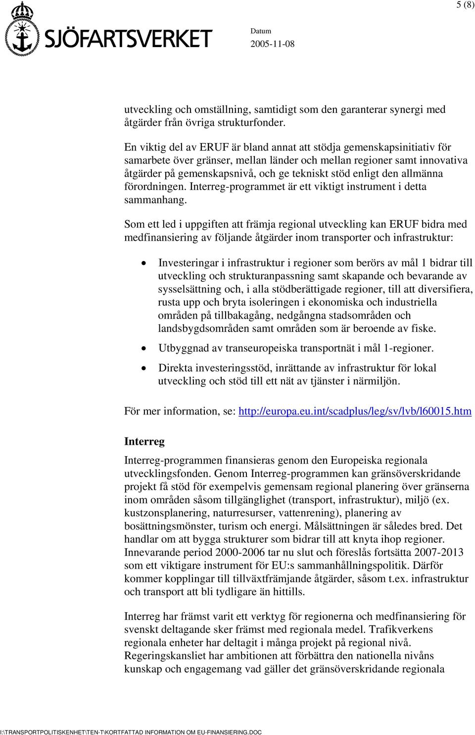 enligt den allmänna förordningen. Interreg-programmet är ett viktigt instrument i detta sammanhang.