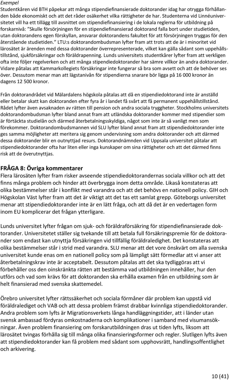 doktorand falla bort under studietiden, utan doktorandens egen förskyllan, ansvarar doktorandens fakultet för att försörjningen tryggas för den återstående studietiden.