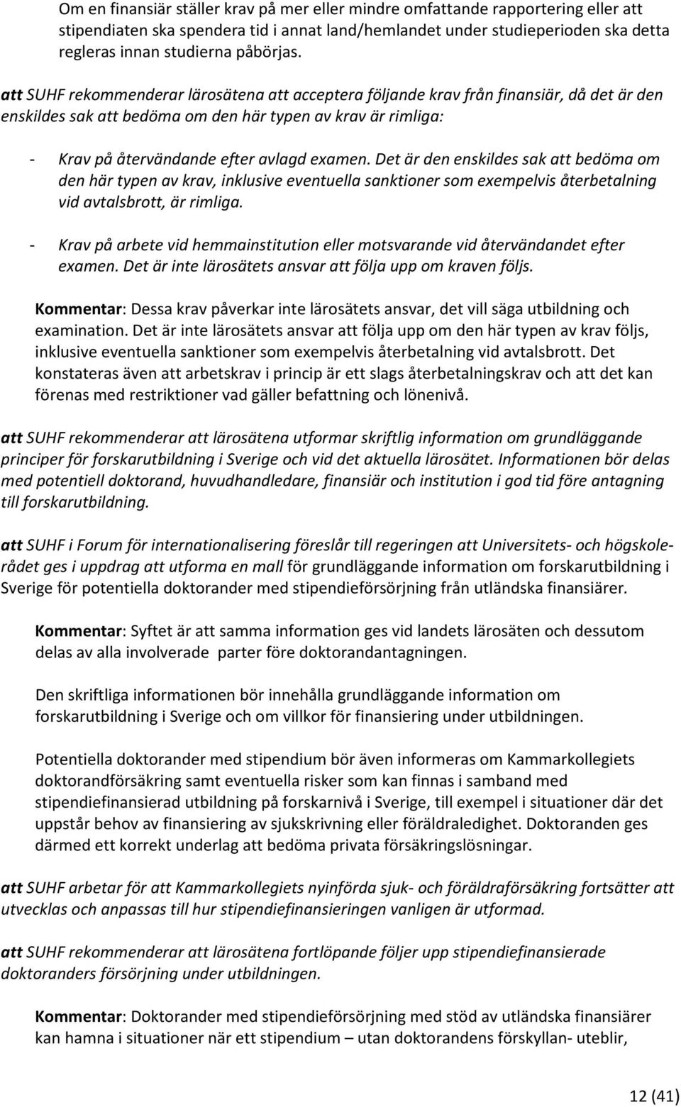 att SUHF rekommenderar lärosätena att acceptera följande krav från finansiär, då det är den enskildes sak att bedöma om den här typen av krav är rimliga: - Krav på återvändande efter avlagd examen.