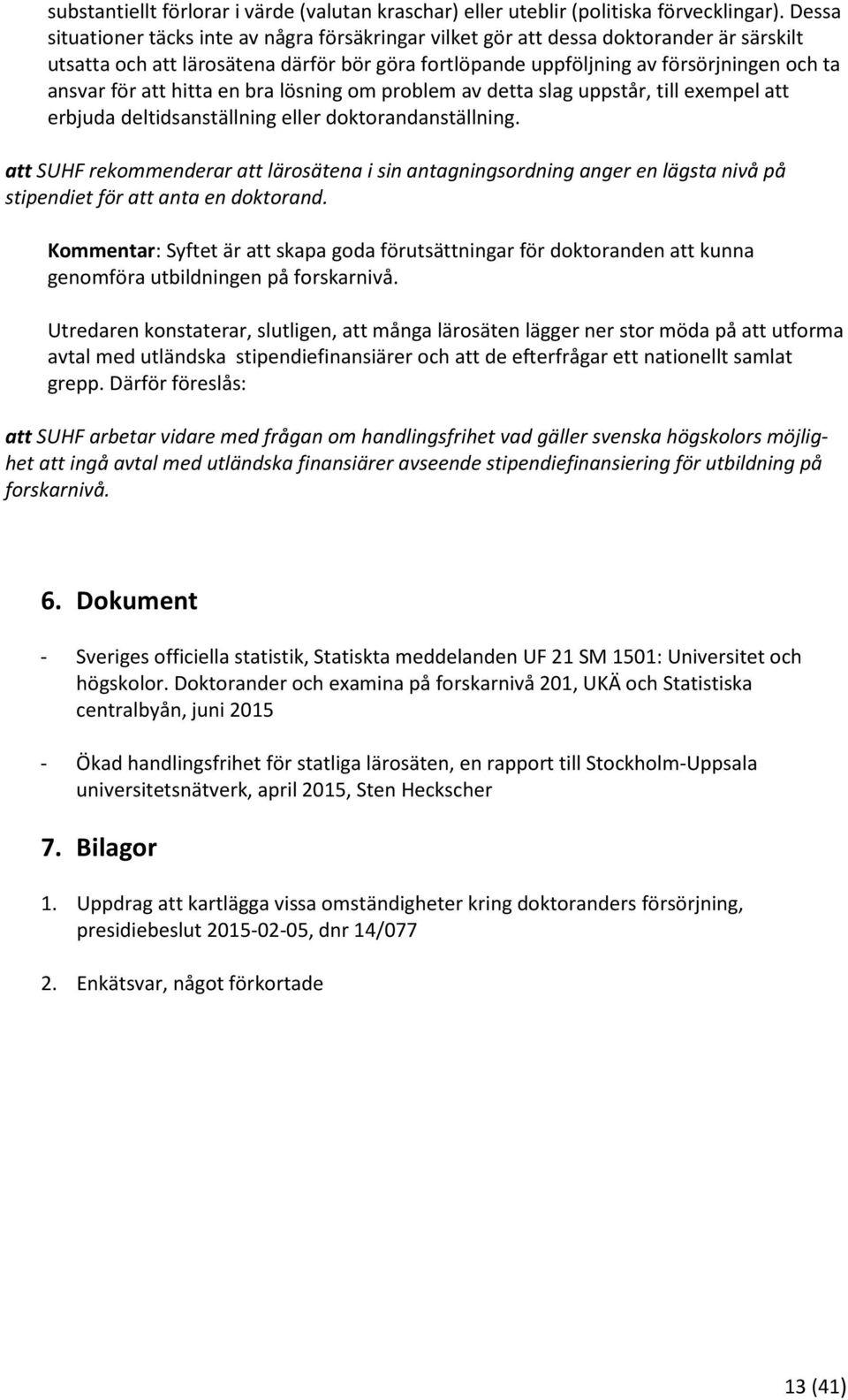 att hitta en bra lösning om problem av detta slag uppstår, till exempel att erbjuda deltidsanställning eller doktorandanställning.