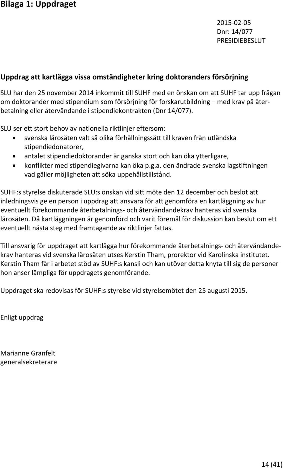 SLU ser ett stort behov av nationella riktlinjer eftersom: svenska lärosäten valt så olika förhållningssätt till kraven från utländska stipendiedonatorer, antalet stipendiedoktorander är ganska stort