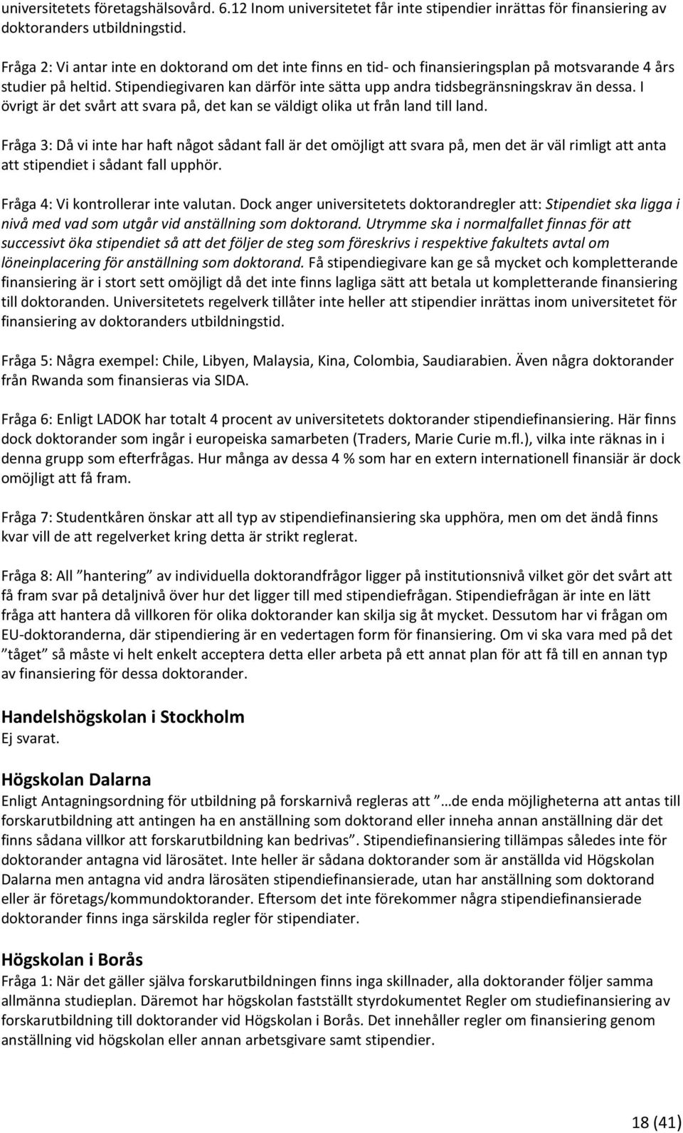 Stipendiegivaren kan därför inte sätta upp andra tidsbegränsningskrav än dessa. I övrigt är det svårt att svara på, det kan se väldigt olika ut från land till land.