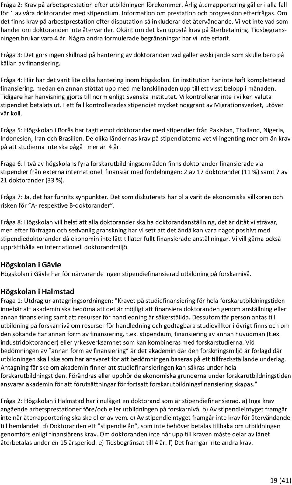 Vi vet inte vad som händer om doktoranden inte återvänder. Okänt om det kan uppstå krav på återbetalning. Tidsbegränsningen brukar vara 4 år. Några andra formulerade begränsningar har vi inte erfarit.