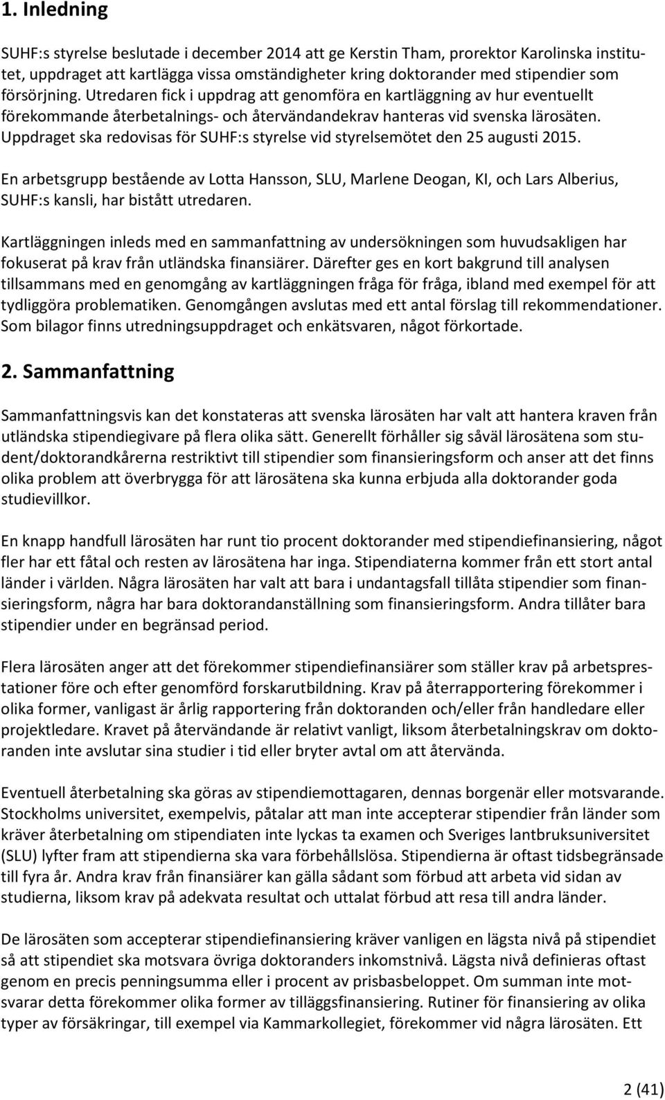 Uppdraget ska redovisas för SUHF:s styrelse vid styrelsemötet den 25 augusti 2015.