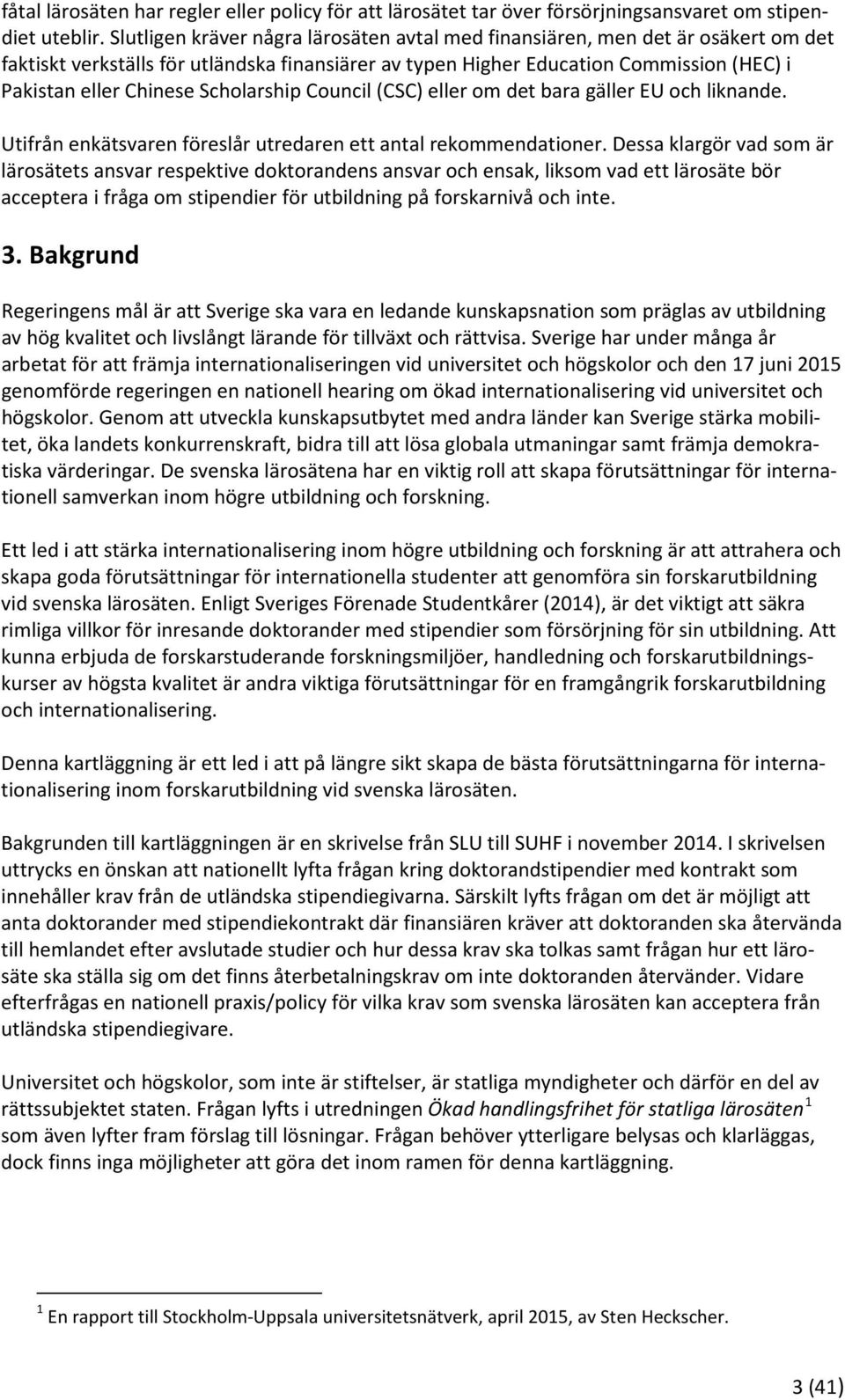 Scholarship Council (CSC) eller om det bara gäller EU och liknande. Utifrån enkätsvaren föreslår utredaren ett antal rekommendationer.