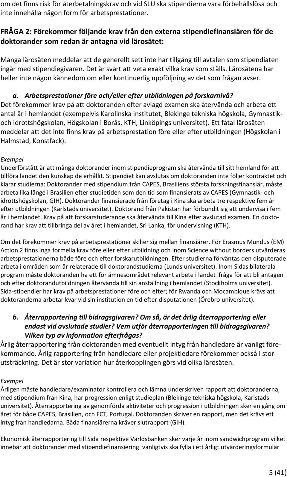 avtalen som stipendiaten ingår med stipendiegivaren. Det är svårt att veta exakt vilka krav som ställs.