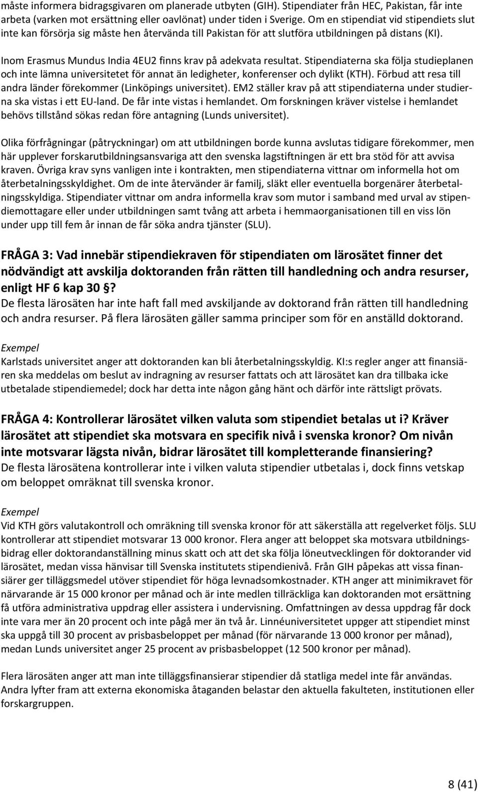 Inom Erasmus Mundus India 4EU2 finns krav på adekvata resultat. Stipendiaterna ska följa studieplanen och inte lämna universitetet för annat än ledigheter, konferenser och dylikt (KTH).