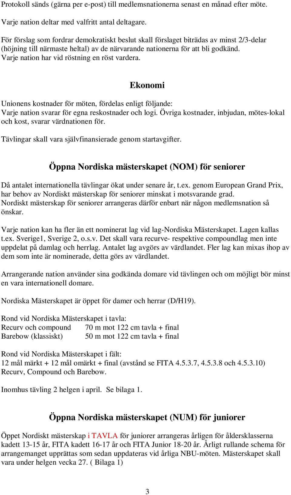 Varje nation har vid röstning en röst vardera. Ekonomi Unionens kostnader för möten, fördelas enligt följande: Varje nation svarar för egna reskostnader och logi.