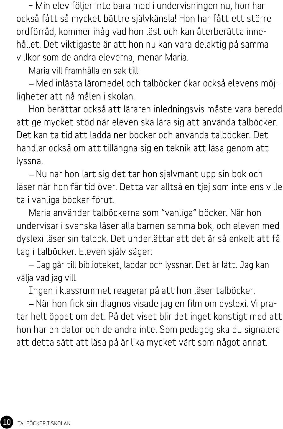 Maria vill framhålla en sak till: Med inlästa läromedel och talböcker ökar också elevens möjligheter att nå målen i skolan.