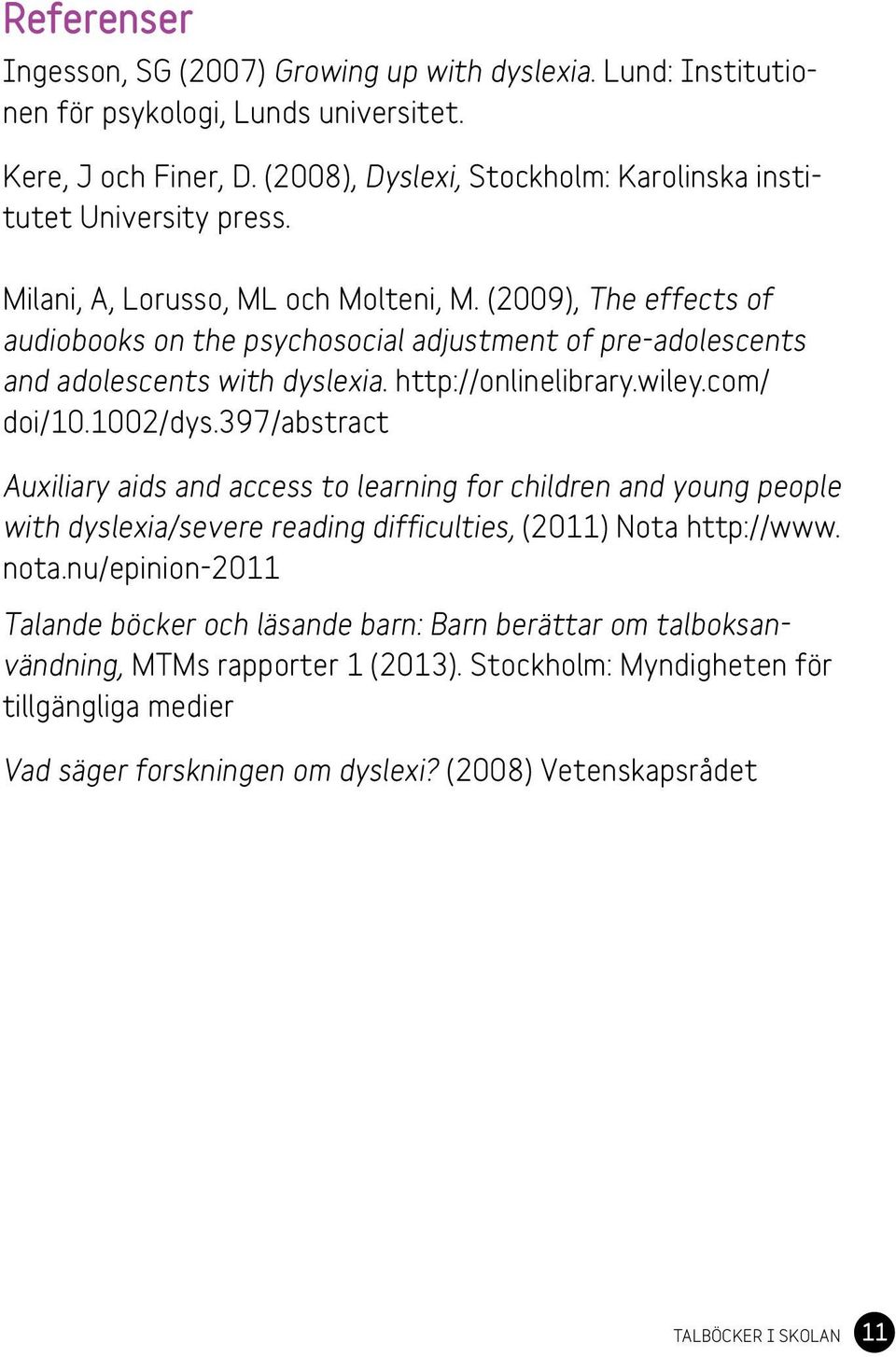 (2009), The effects of audiobooks on the psychosocial adjustment of pre-adolescents and adolescents with dyslexia. http://onlinelibrary.wiley.com/ doi/10.1002/dys.