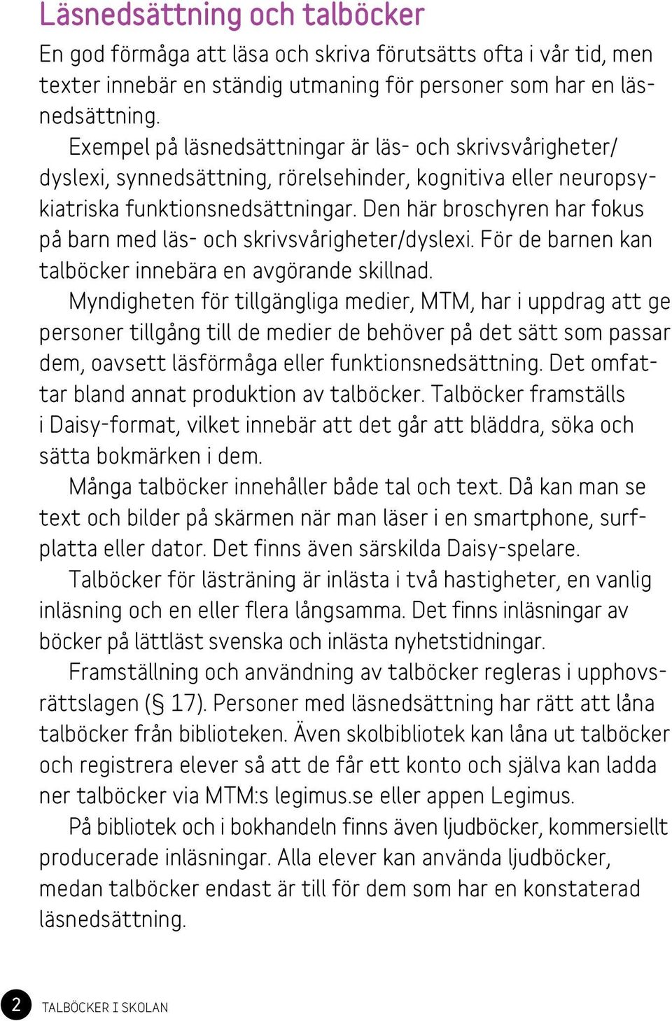 Den här broschyren har fokus på barn med läs- och skrivsvårigheter/dyslexi. För de barnen kan talböcker innebära en avgörande skillnad.