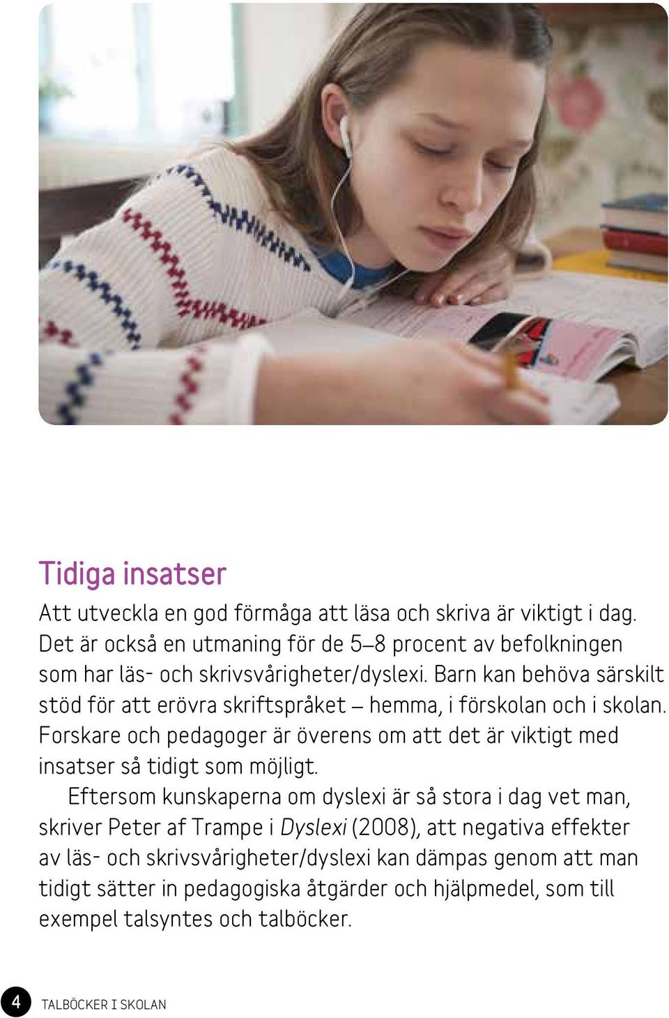 Barn kan behöva särskilt stöd för att erövra skriftspråket hemma, i förskolan och i skolan.