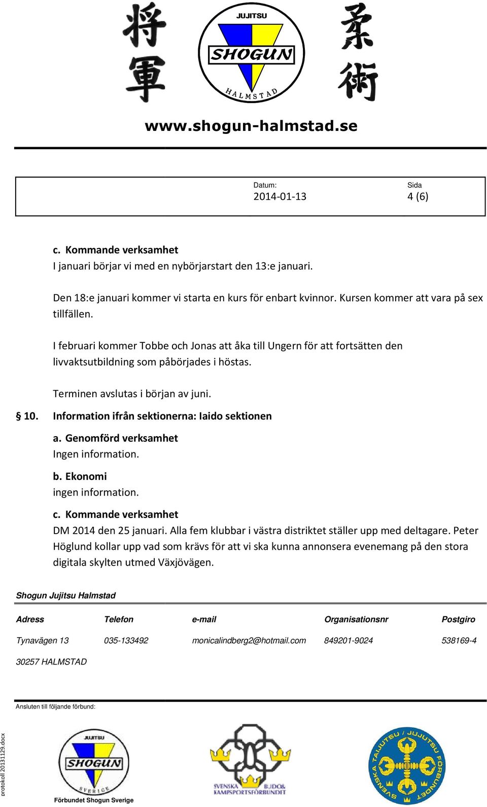 I februari kommer Tobbe och Jonas att åka till Ungern för att fortsätten den livvaktsutbildning vaktsutbildning som påbörjades i höstas. Terminen avslutas i början av juni. 10.