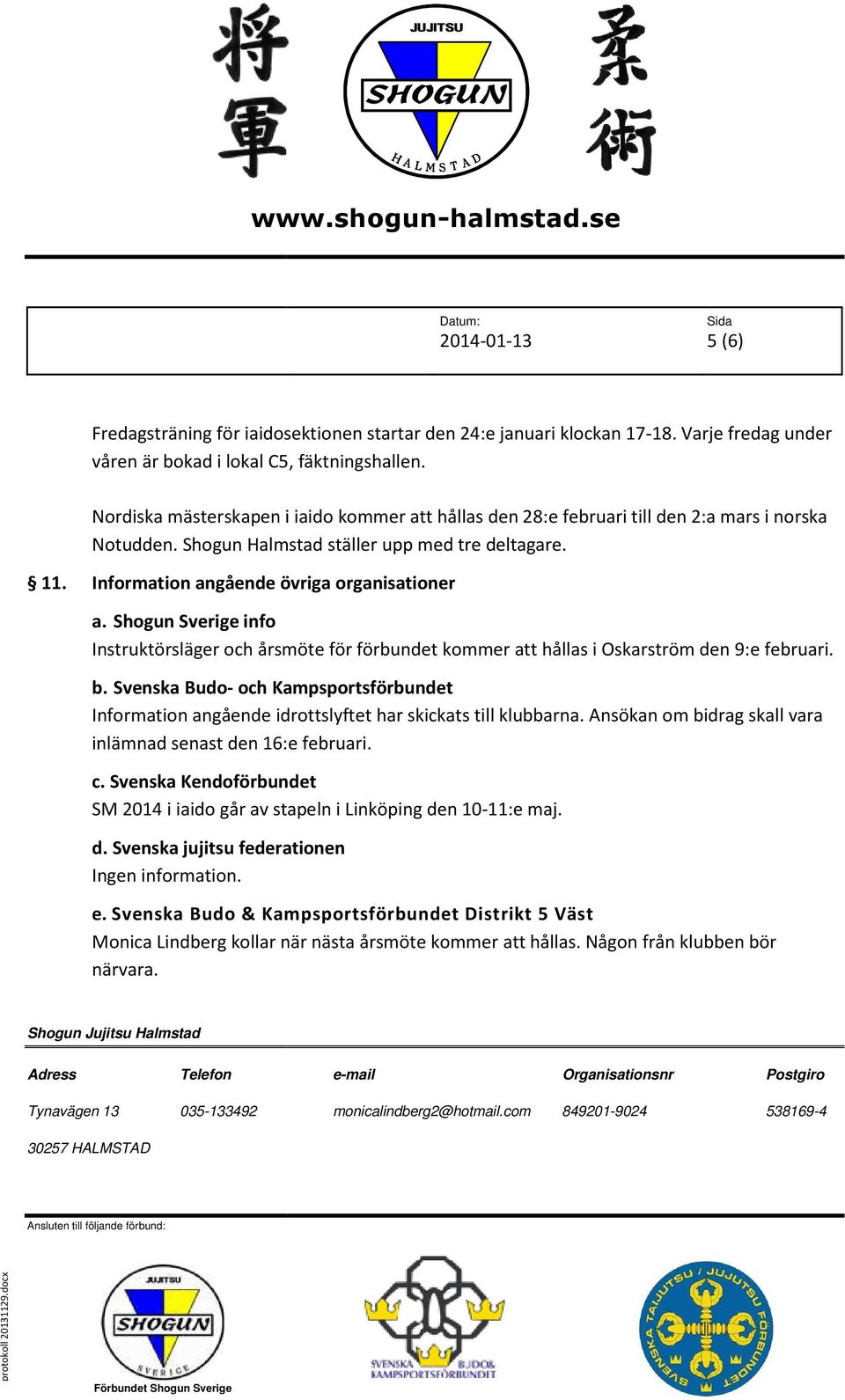 Shogun Sverige info Instruktörsläger och årsmöte för förbundet kommer att hållas i Oskarström den 9:e februari. b.