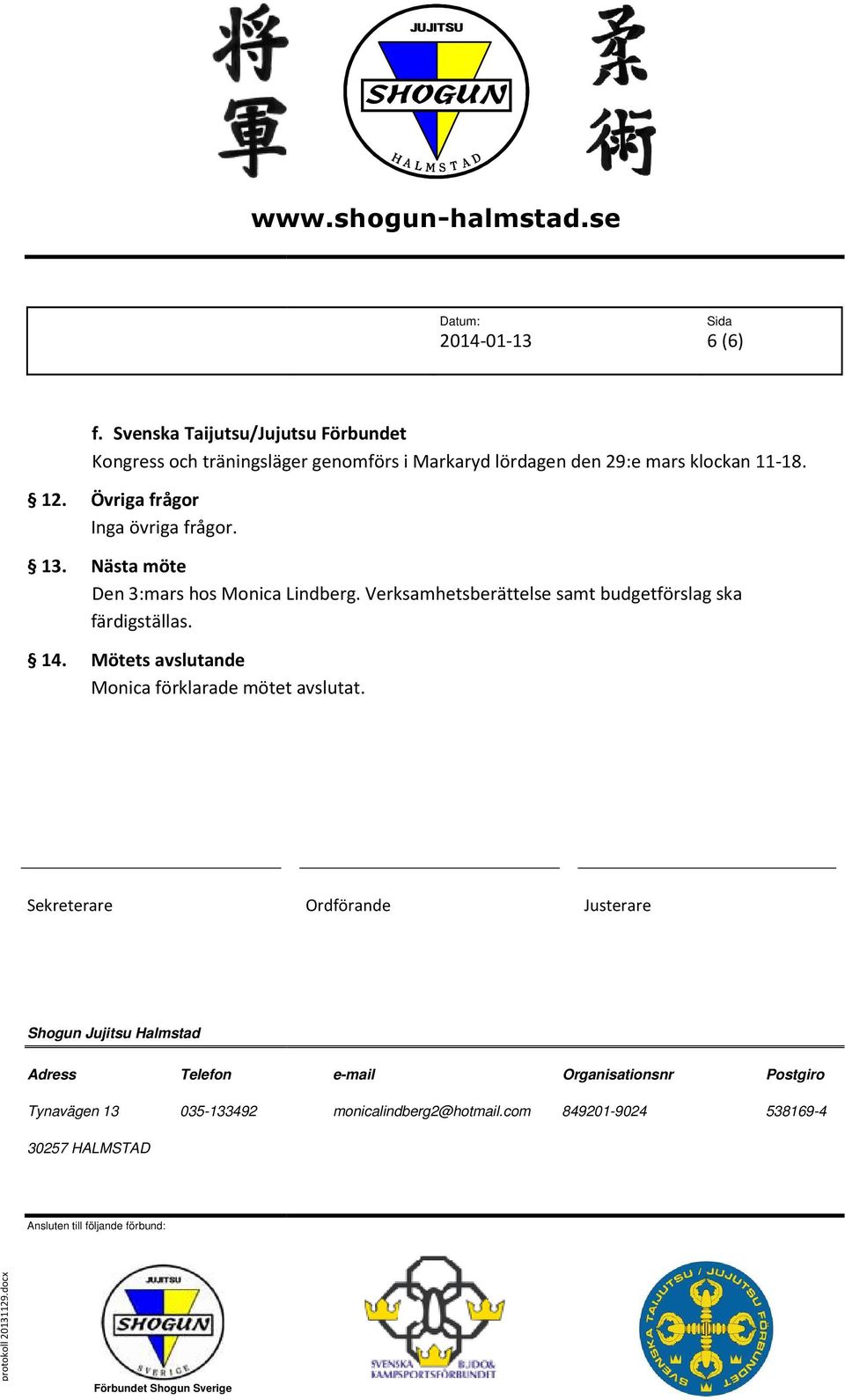 lördagen den 29:e mars klockan 11-18. 12. Övriga frågor Inga övriga frågor. 13.